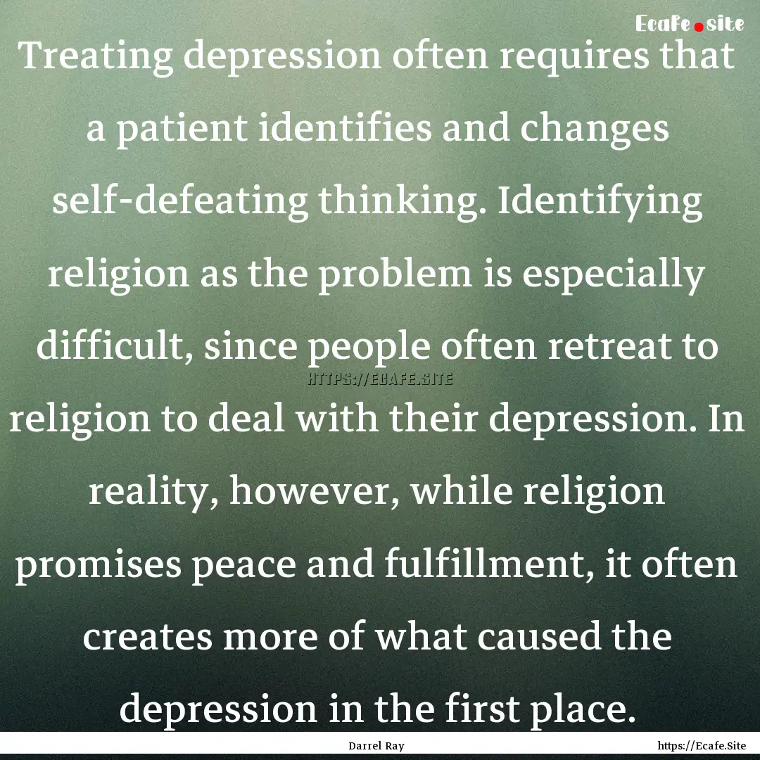 Treating depression often requires that a.... : Quote by Darrel Ray