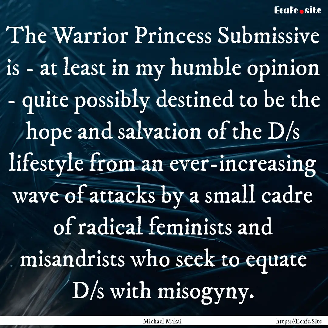 The Warrior Princess Submissive is - at least.... : Quote by Michael Makai