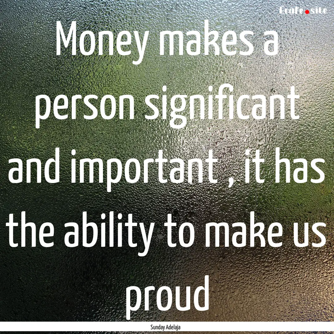 Money makes a person significant and important.... : Quote by Sunday Adelaja