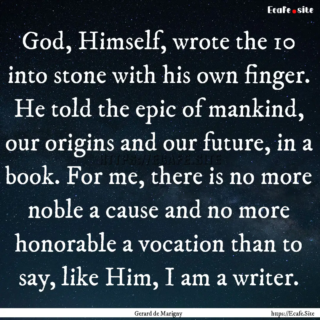 God, Himself, wrote the 10 into stone with.... : Quote by Gerard de Marigny