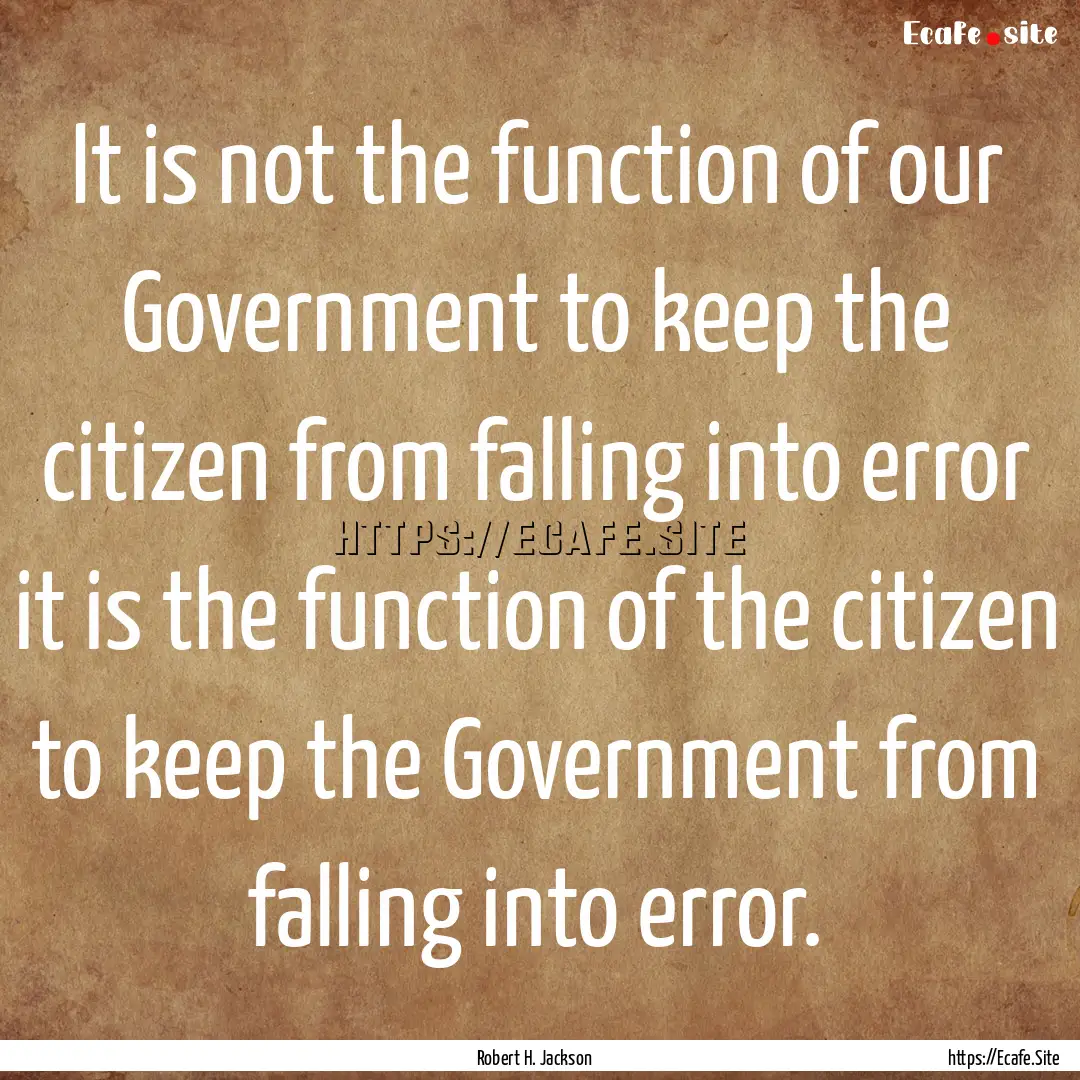 It is not the function of our Government.... : Quote by Robert H. Jackson