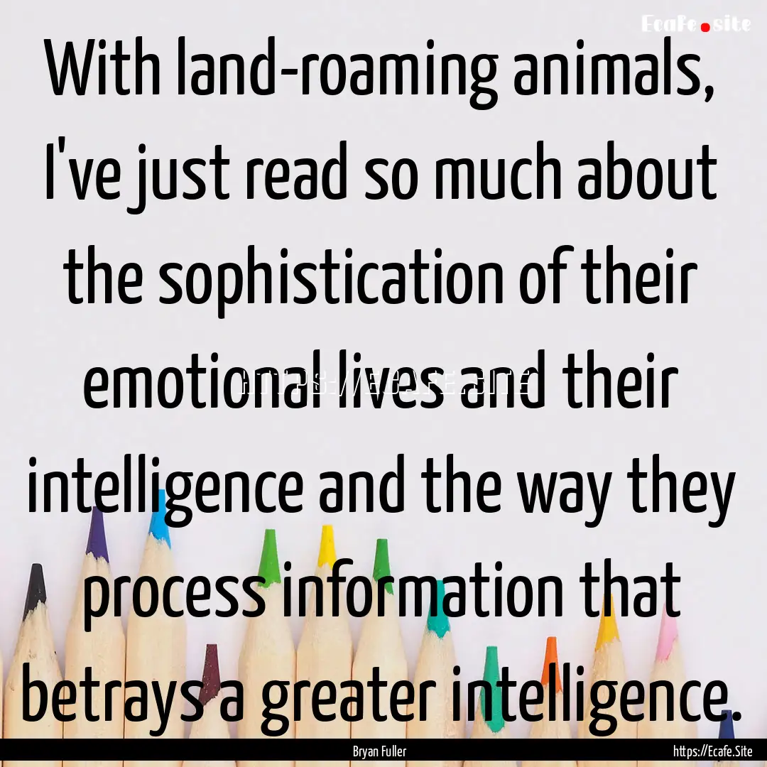 With land-roaming animals, I've just read.... : Quote by Bryan Fuller