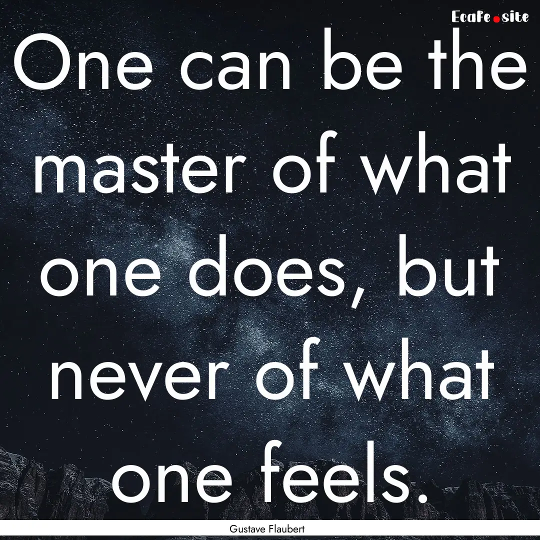 One can be the master of what one does, but.... : Quote by Gustave Flaubert