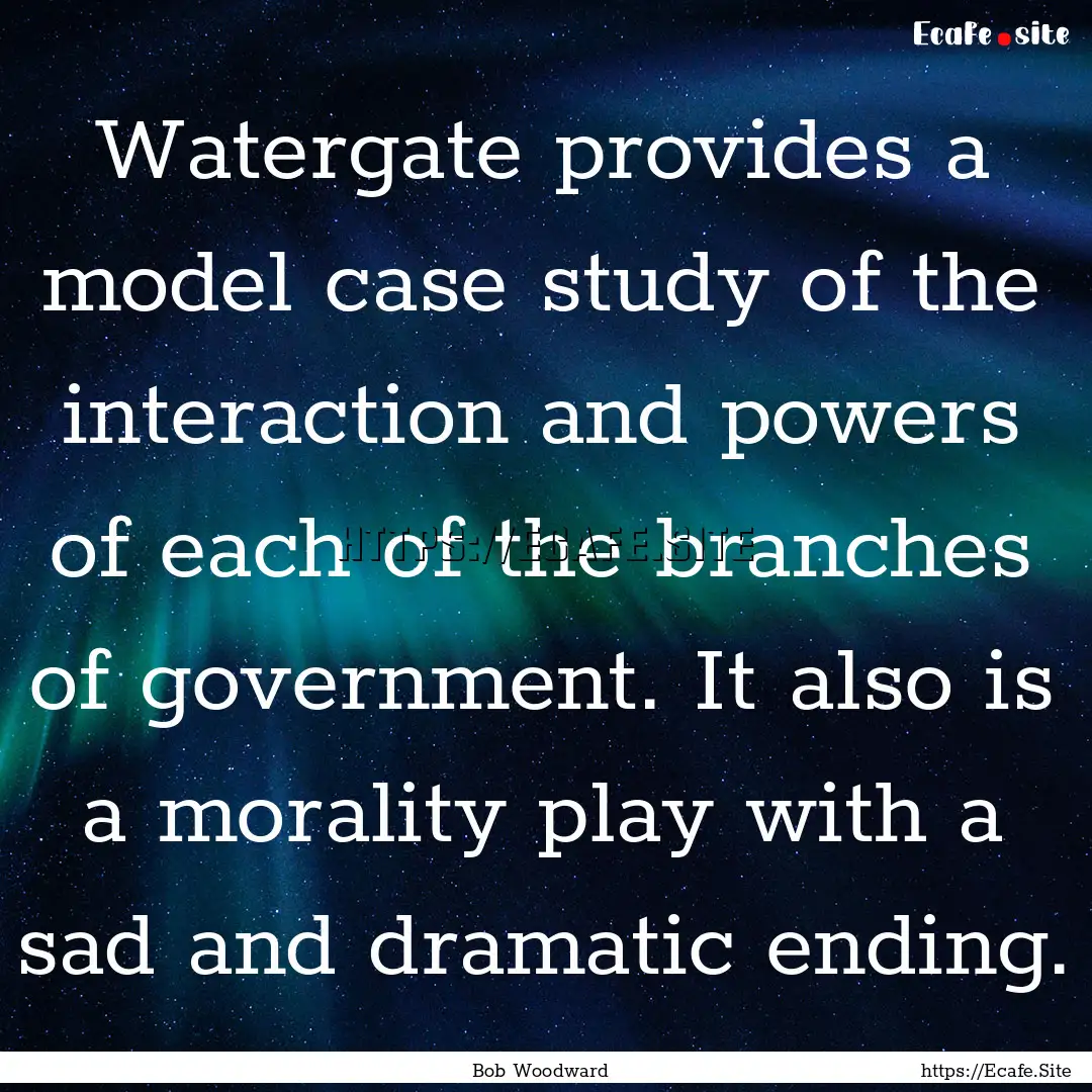 Watergate provides a model case study of.... : Quote by Bob Woodward