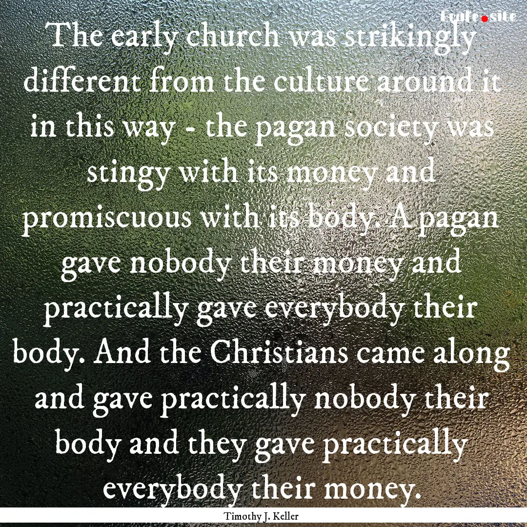 The early church was strikingly different.... : Quote by Timothy J. Keller