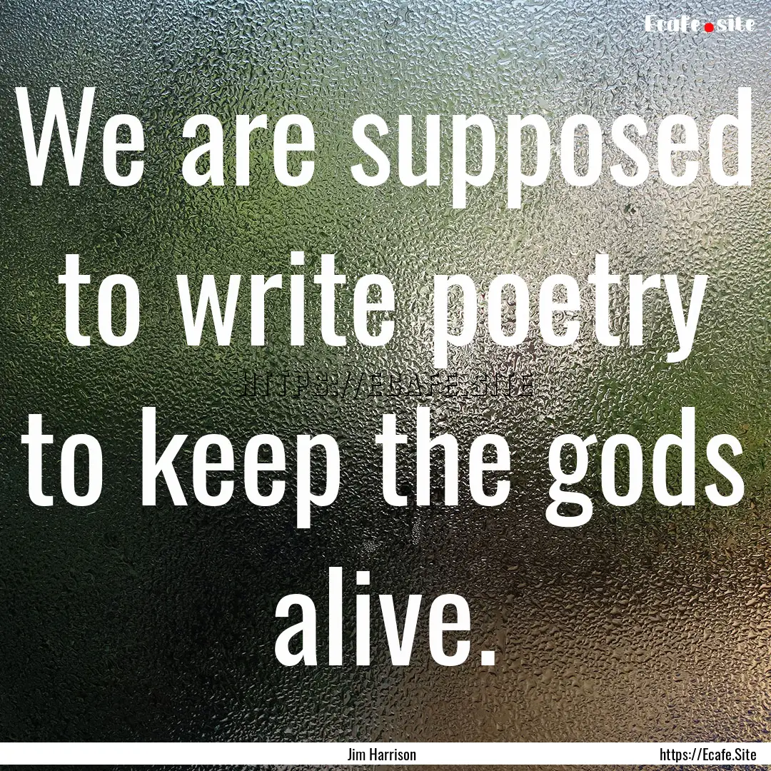 We are supposed to write poetry to keep the.... : Quote by Jim Harrison