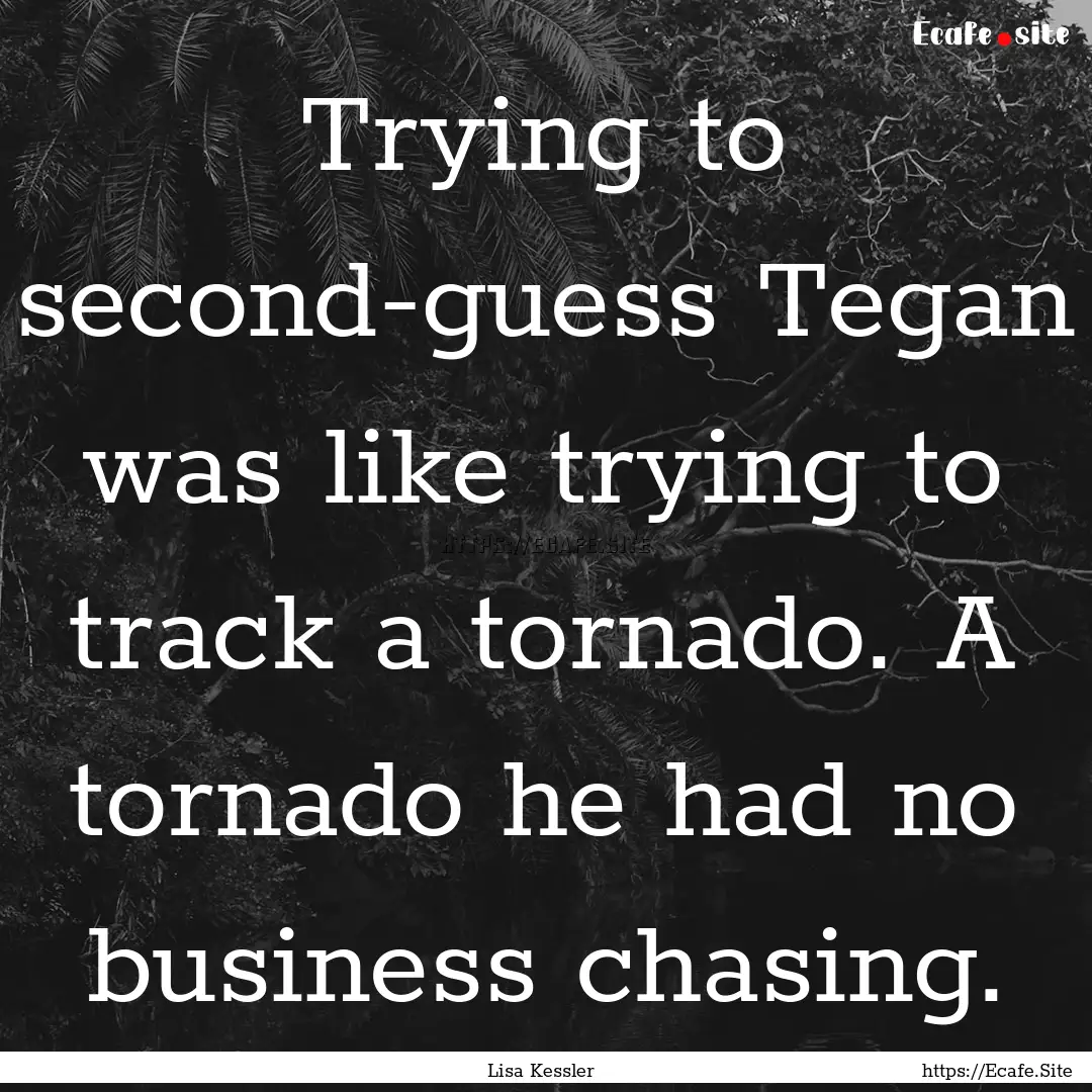 Trying to second-guess Tegan was like trying.... : Quote by Lisa Kessler