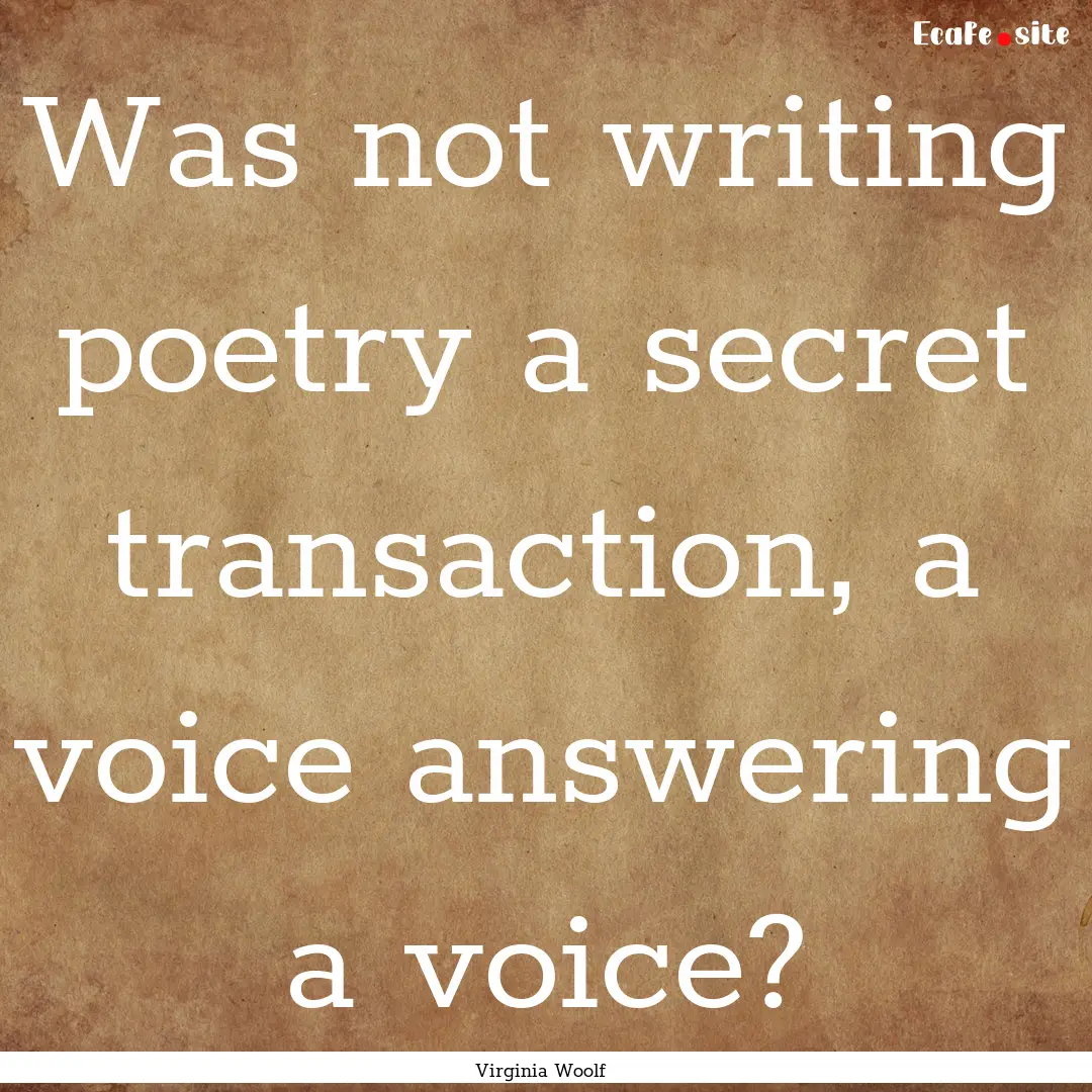 Was not writing poetry a secret transaction,.... : Quote by Virginia Woolf