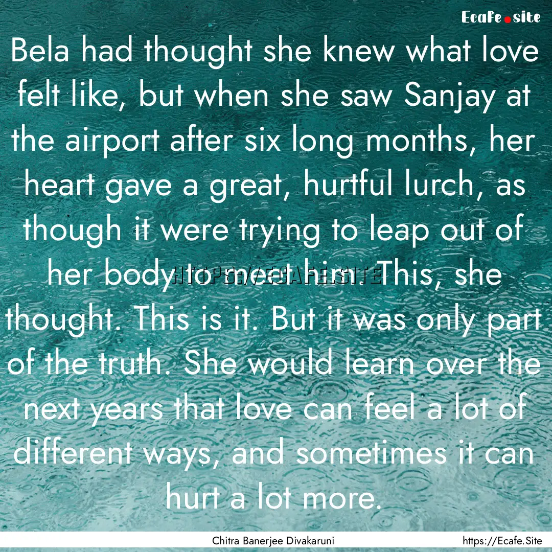 Bela had thought she knew what love felt.... : Quote by Chitra Banerjee Divakaruni