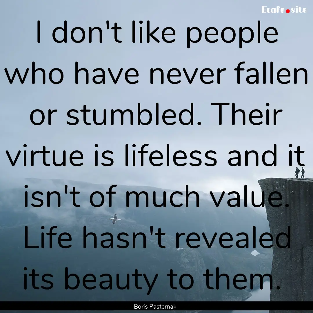 I don't like people who have never fallen.... : Quote by Boris Pasternak