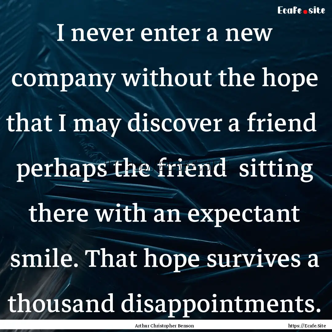 I never enter a new company without the hope.... : Quote by Arthur Christopher Benson