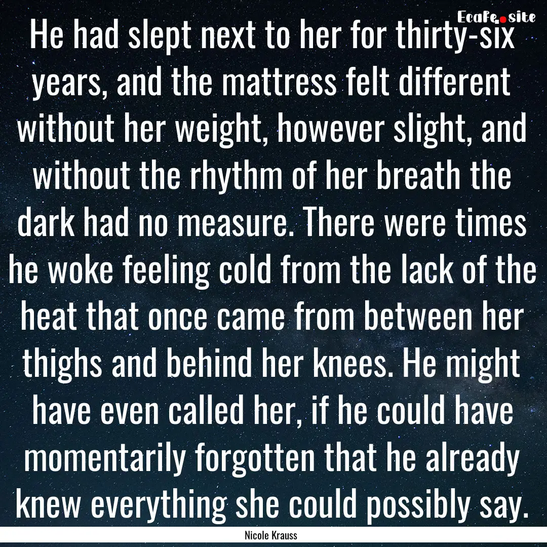 He had slept next to her for thirty-six years,.... : Quote by Nicole Krauss