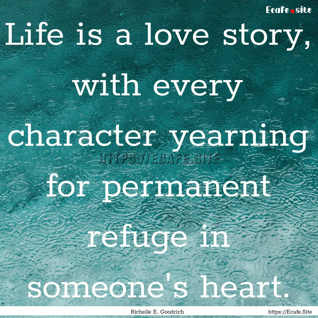 Life is a love story, with every character.... : Quote by Richelle E. Goodrich