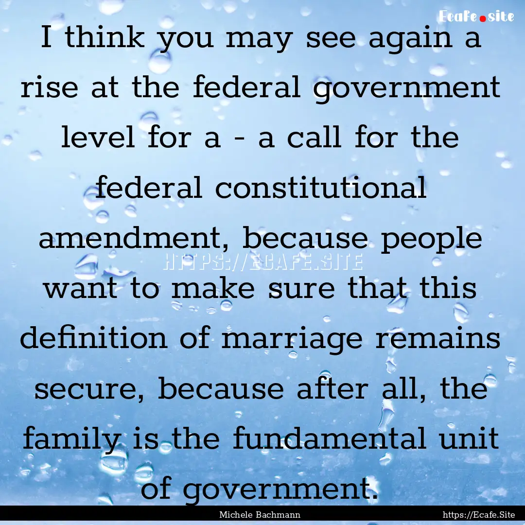 I think you may see again a rise at the federal.... : Quote by Michele Bachmann