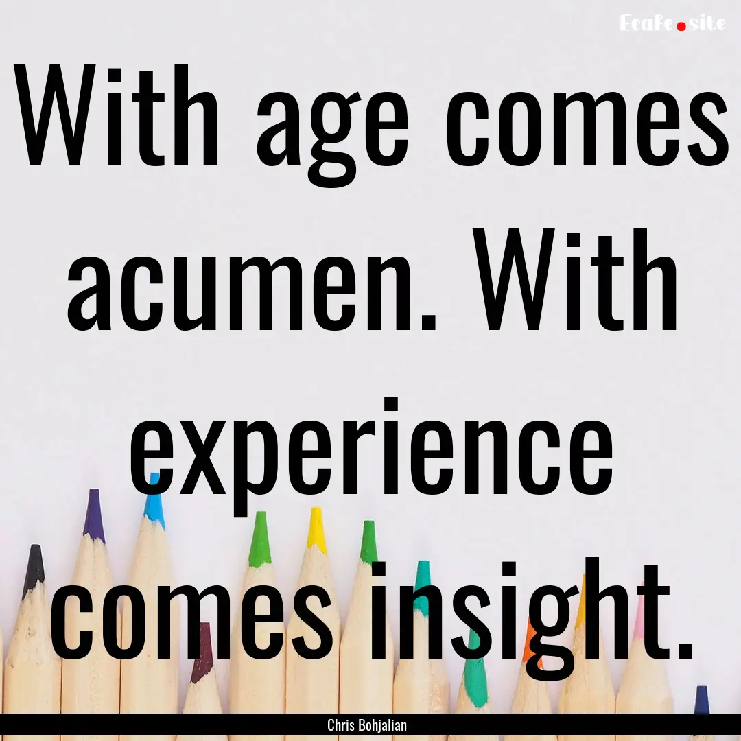 With age comes acumen. With experience comes.... : Quote by Chris Bohjalian