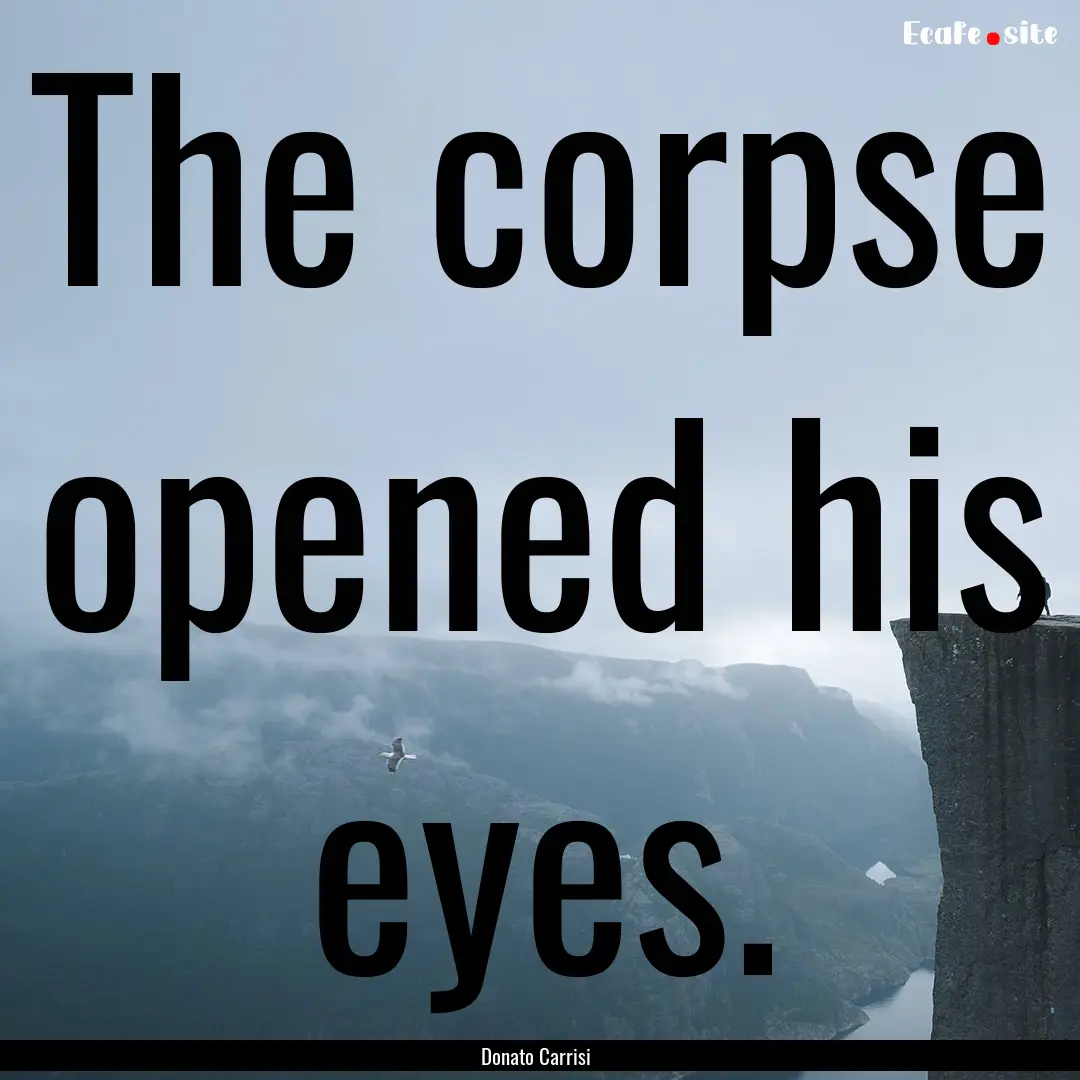 The corpse opened his eyes. : Quote by Donato Carrisi