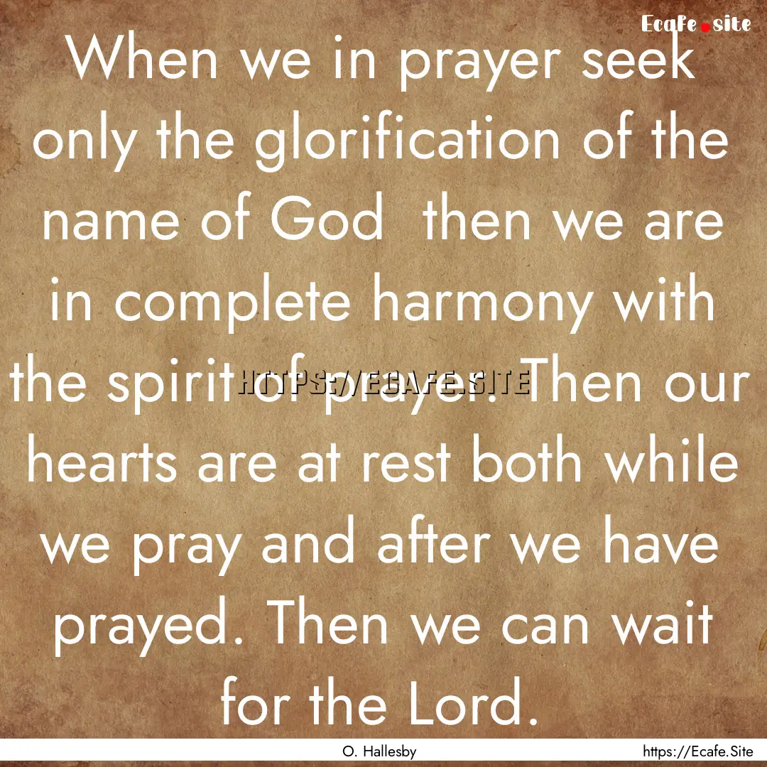 When we in prayer seek only the glorification.... : Quote by O. Hallesby