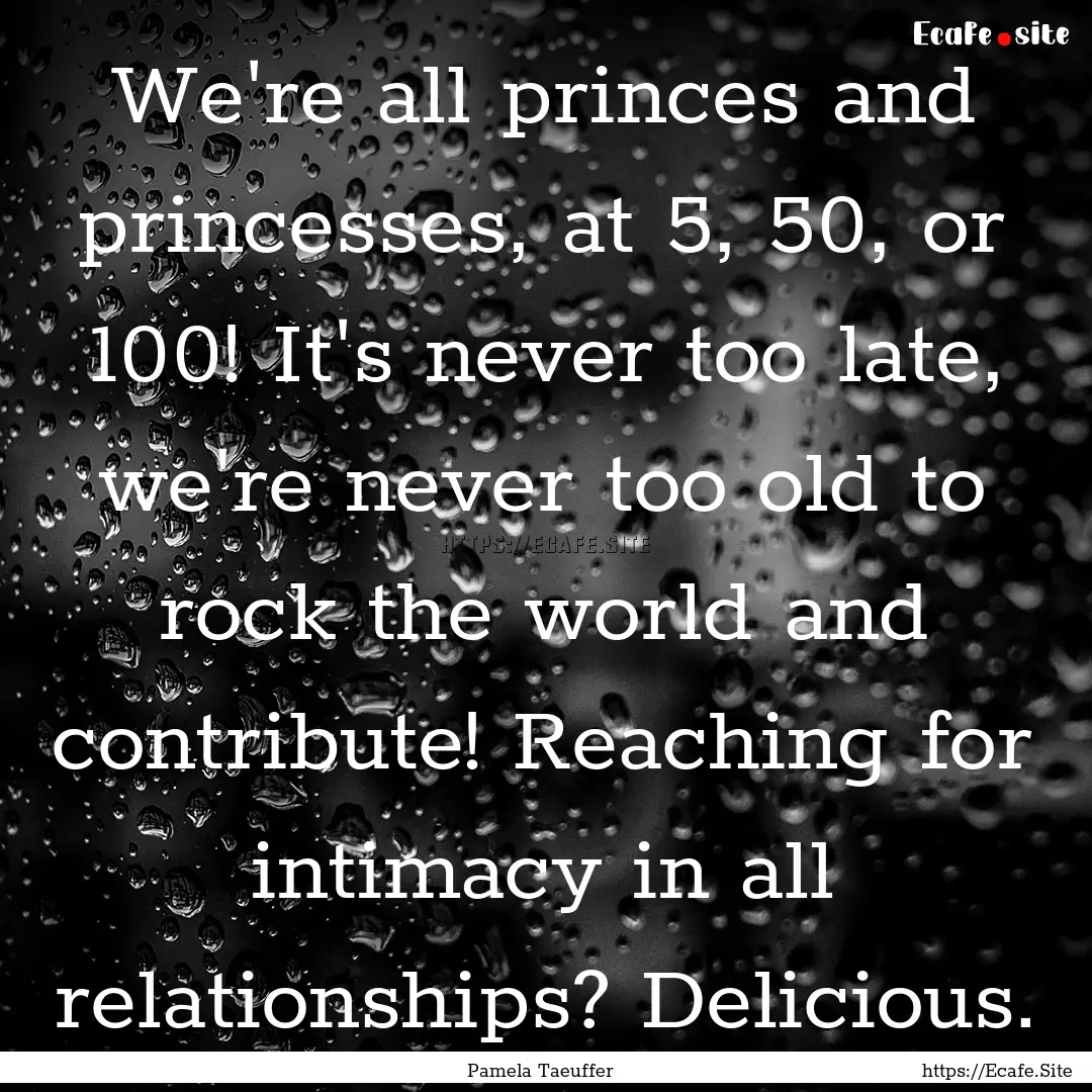 We're all princes and princesses, at 5, 50,.... : Quote by Pamela Taeuffer