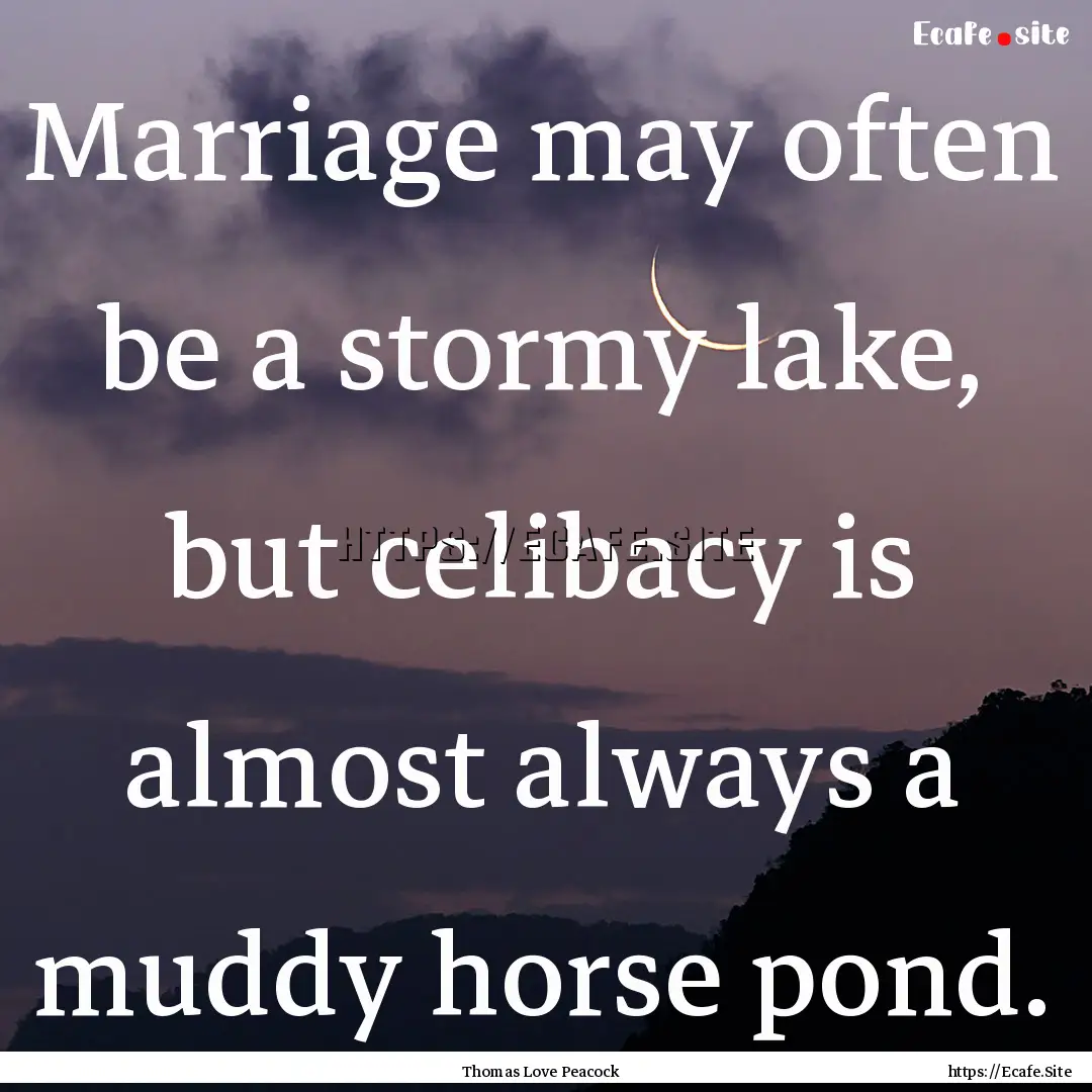 Marriage may often be a stormy lake, but.... : Quote by Thomas Love Peacock