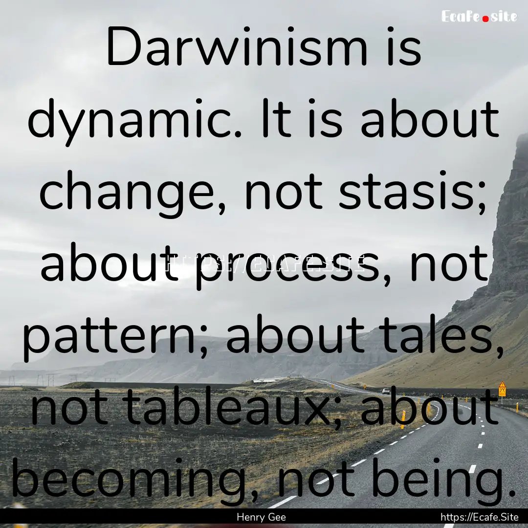 Darwinism is dynamic. It is about change,.... : Quote by Henry Gee