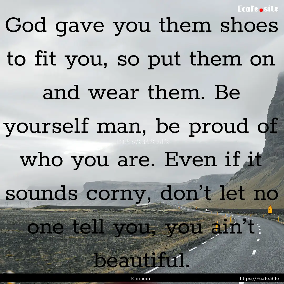 God gave you them shoes to fit you, so put.... : Quote by Eminem