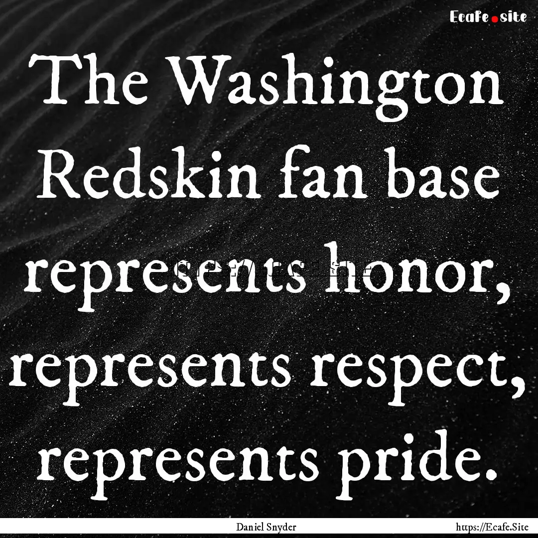 The Washington Redskin fan base represents.... : Quote by Daniel Snyder