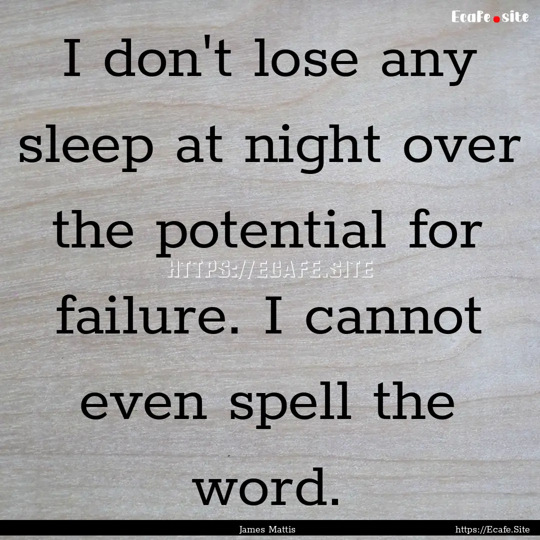 I don't lose any sleep at night over the.... : Quote by James Mattis