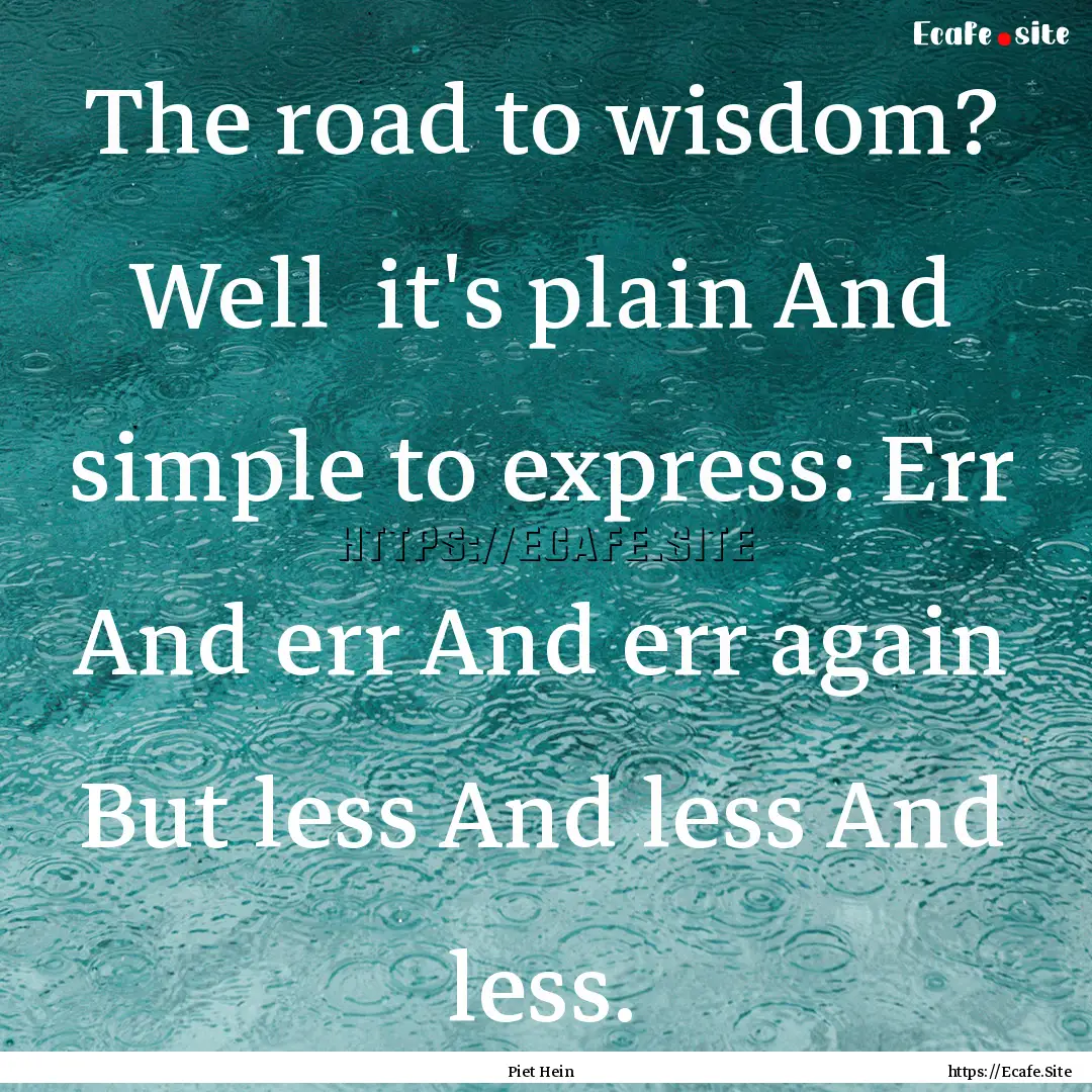 The road to wisdom? Well it's plain And.... : Quote by Piet Hein