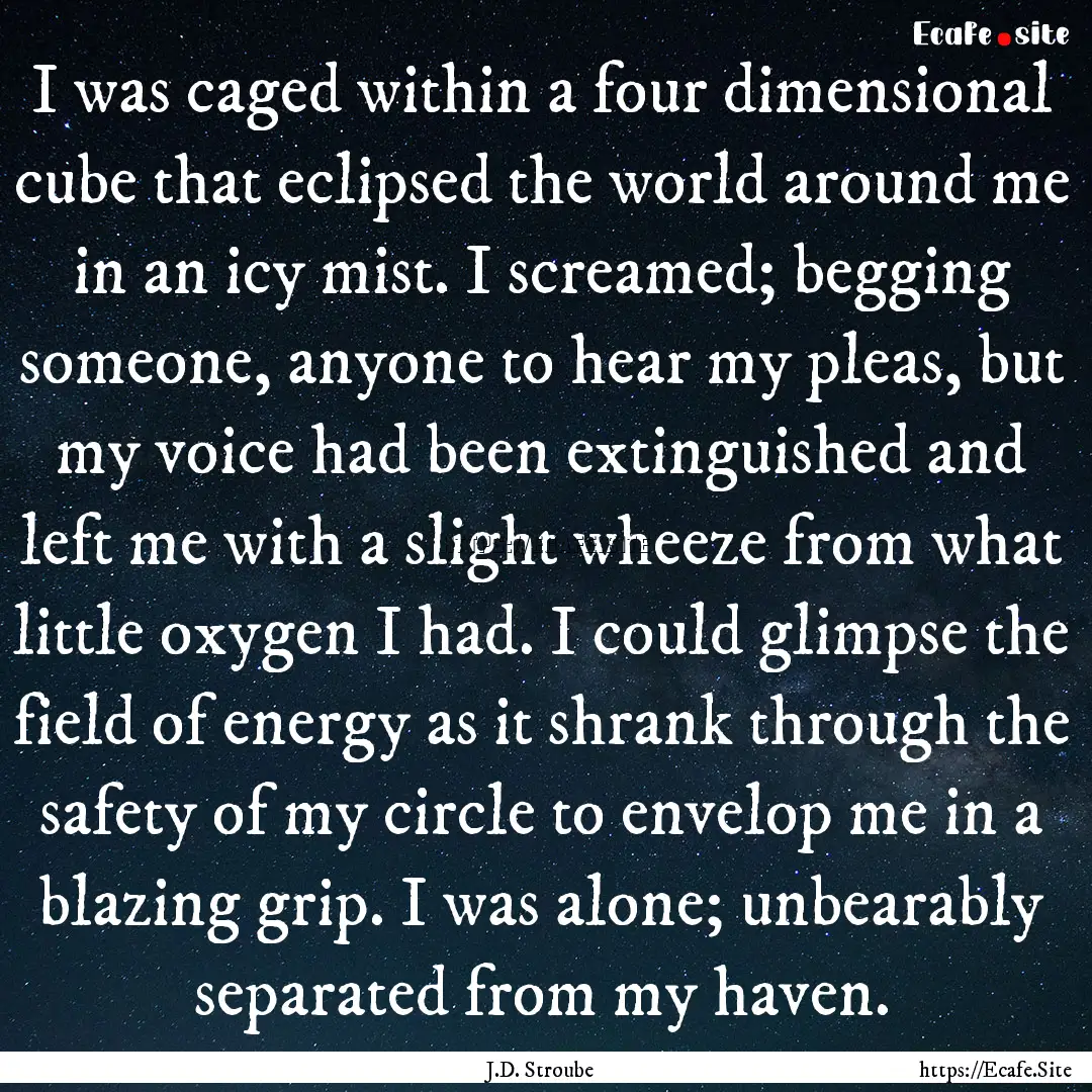 I was caged within a four dimensional cube.... : Quote by J.D. Stroube