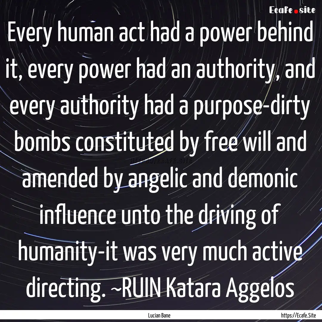 Every human act had a power behind it, every.... : Quote by Lucian Bane