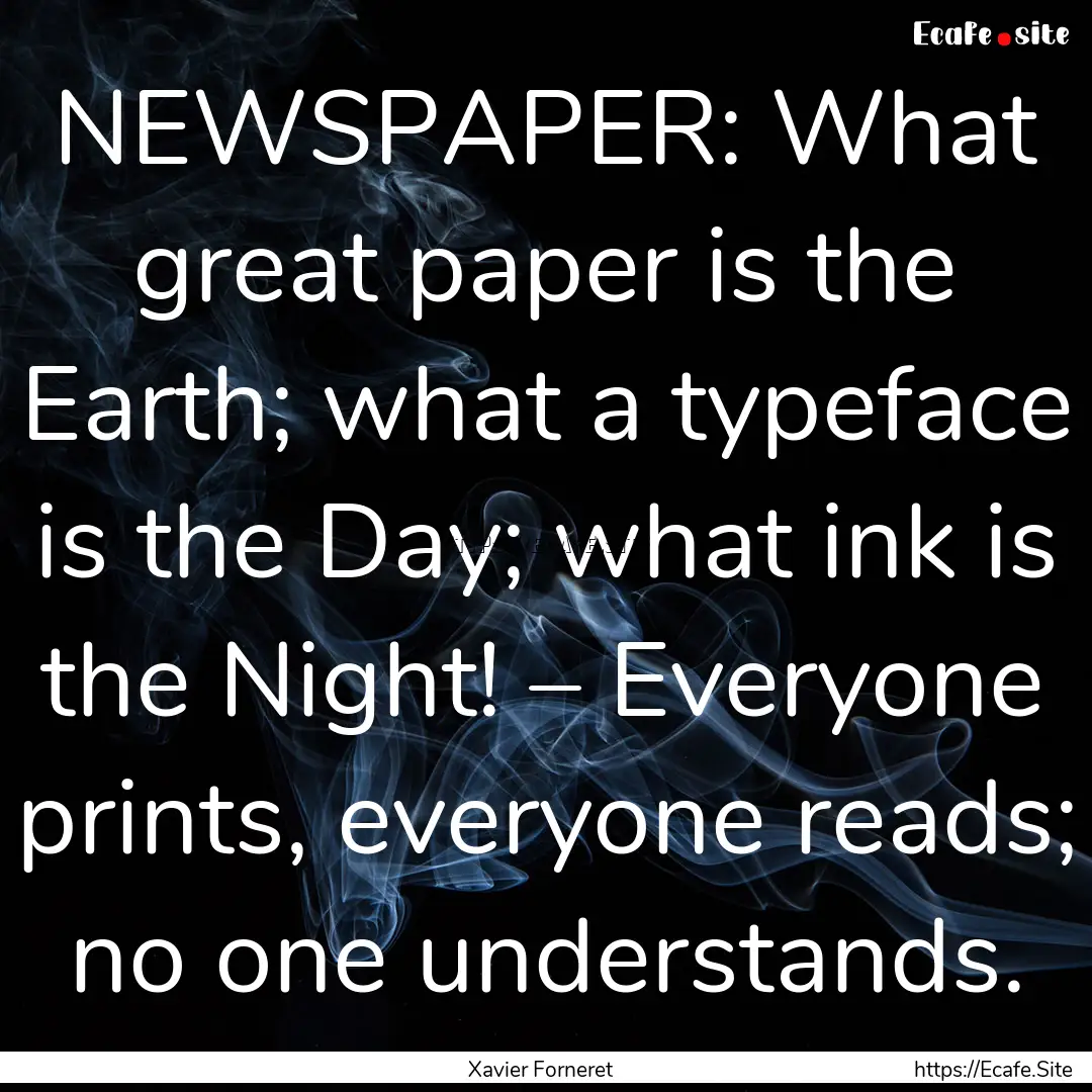 NEWSPAPER: What great paper is the Earth;.... : Quote by Xavier Forneret