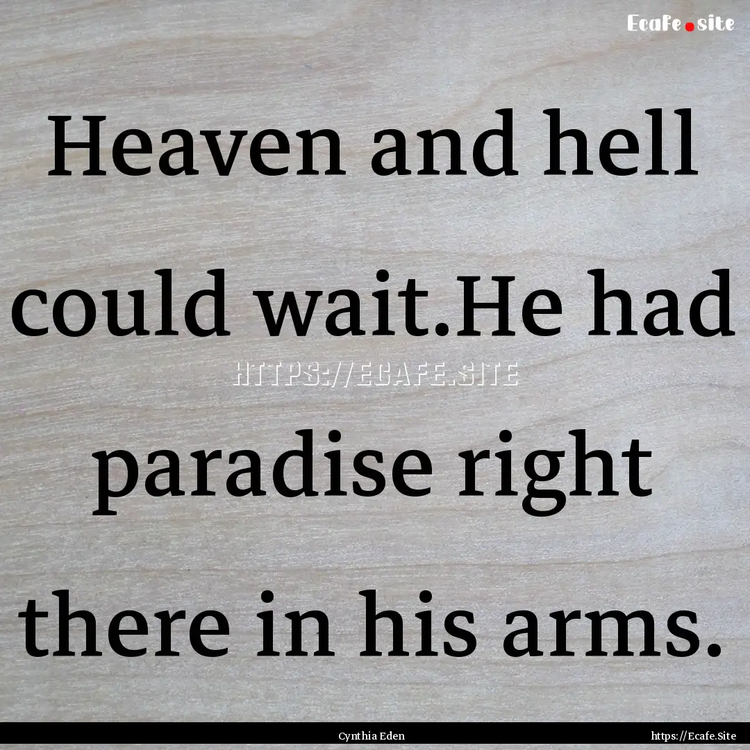 Heaven and hell could wait.He had paradise.... : Quote by Cynthia Eden