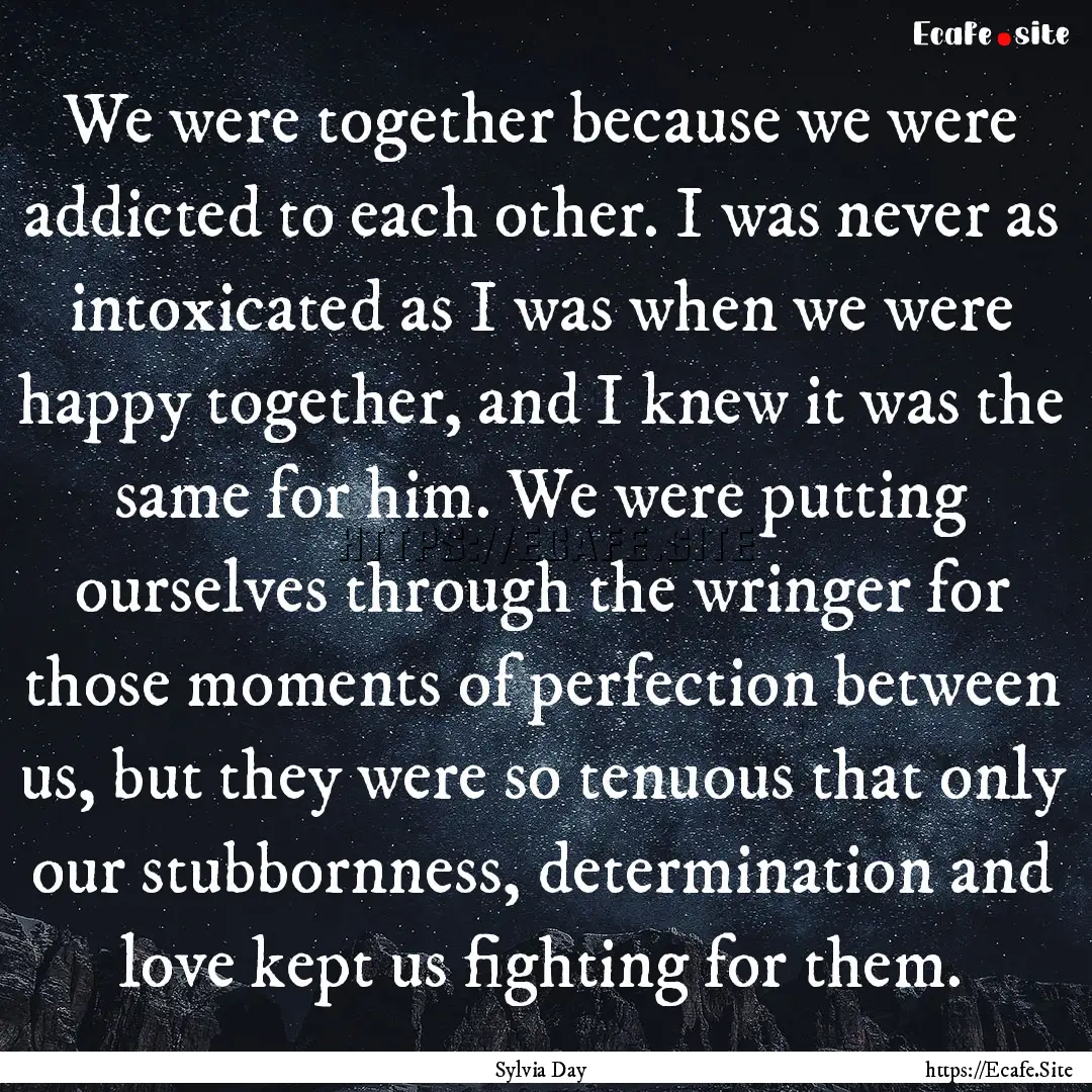 We were together because we were addicted.... : Quote by Sylvia Day