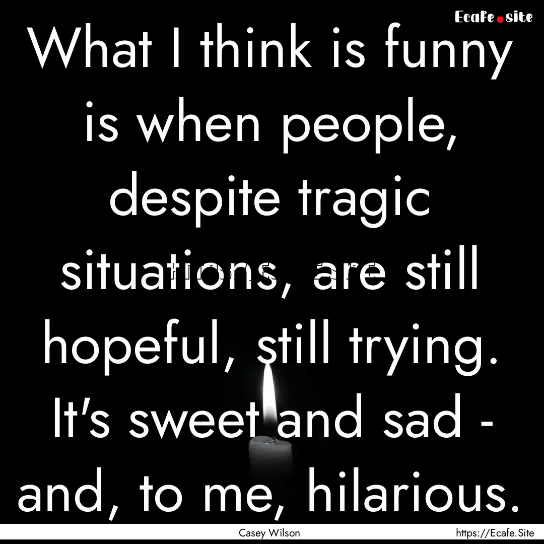 What I think is funny is when people, despite.... : Quote by Casey Wilson