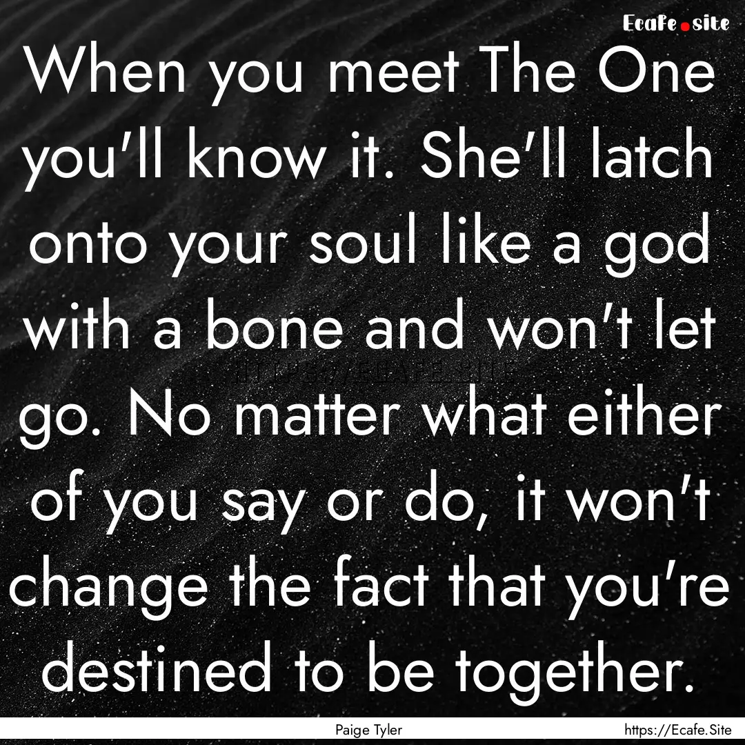 When you meet The One you'll know it. She'll.... : Quote by Paige Tyler