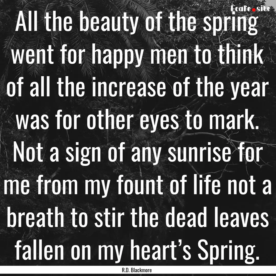 All the beauty of the spring went for happy.... : Quote by R.D. Blackmore