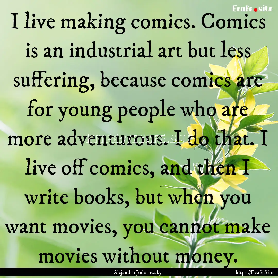 I live making comics. Comics is an industrial.... : Quote by Alejandro Jodorowsky