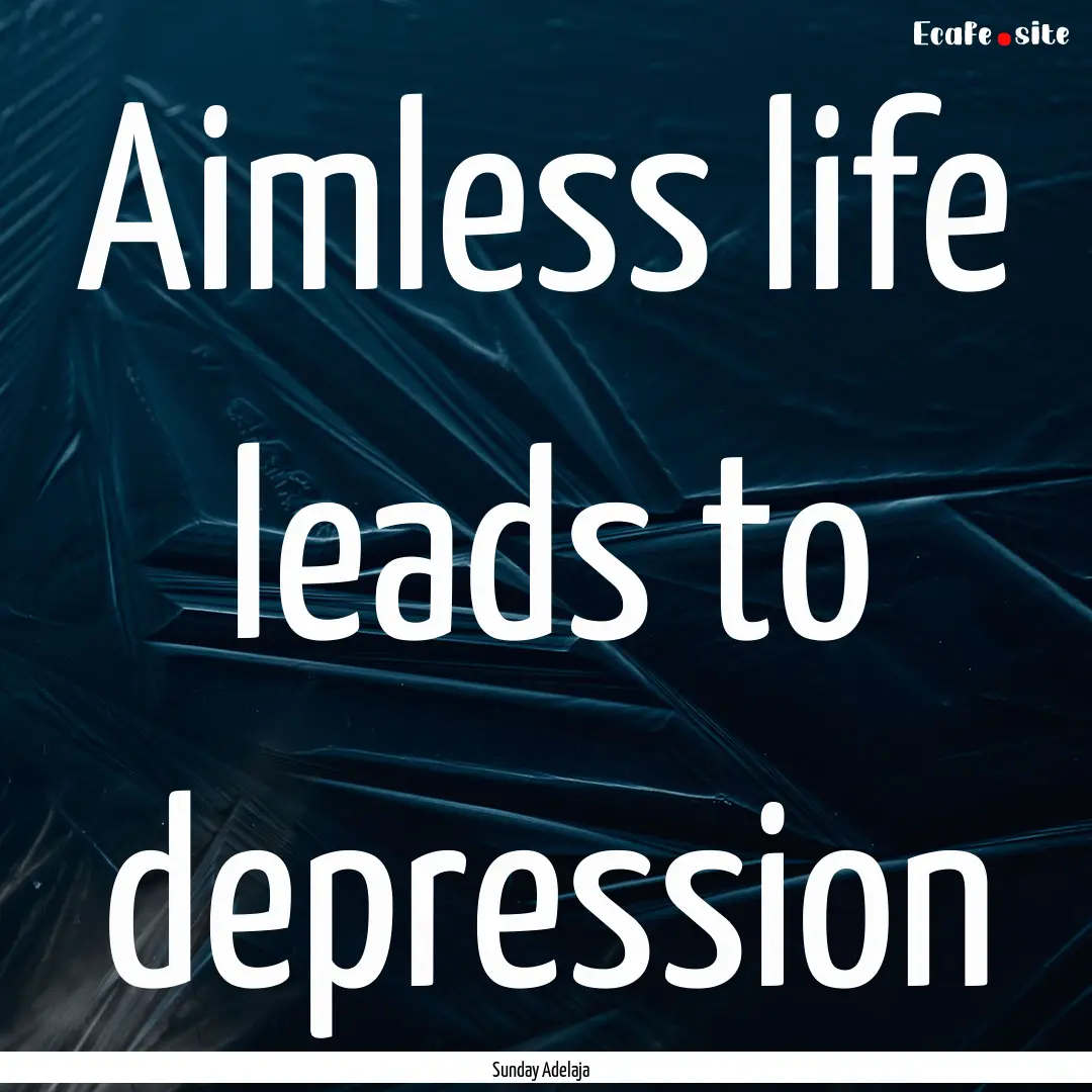 Aimless life leads to depression : Quote by Sunday Adelaja