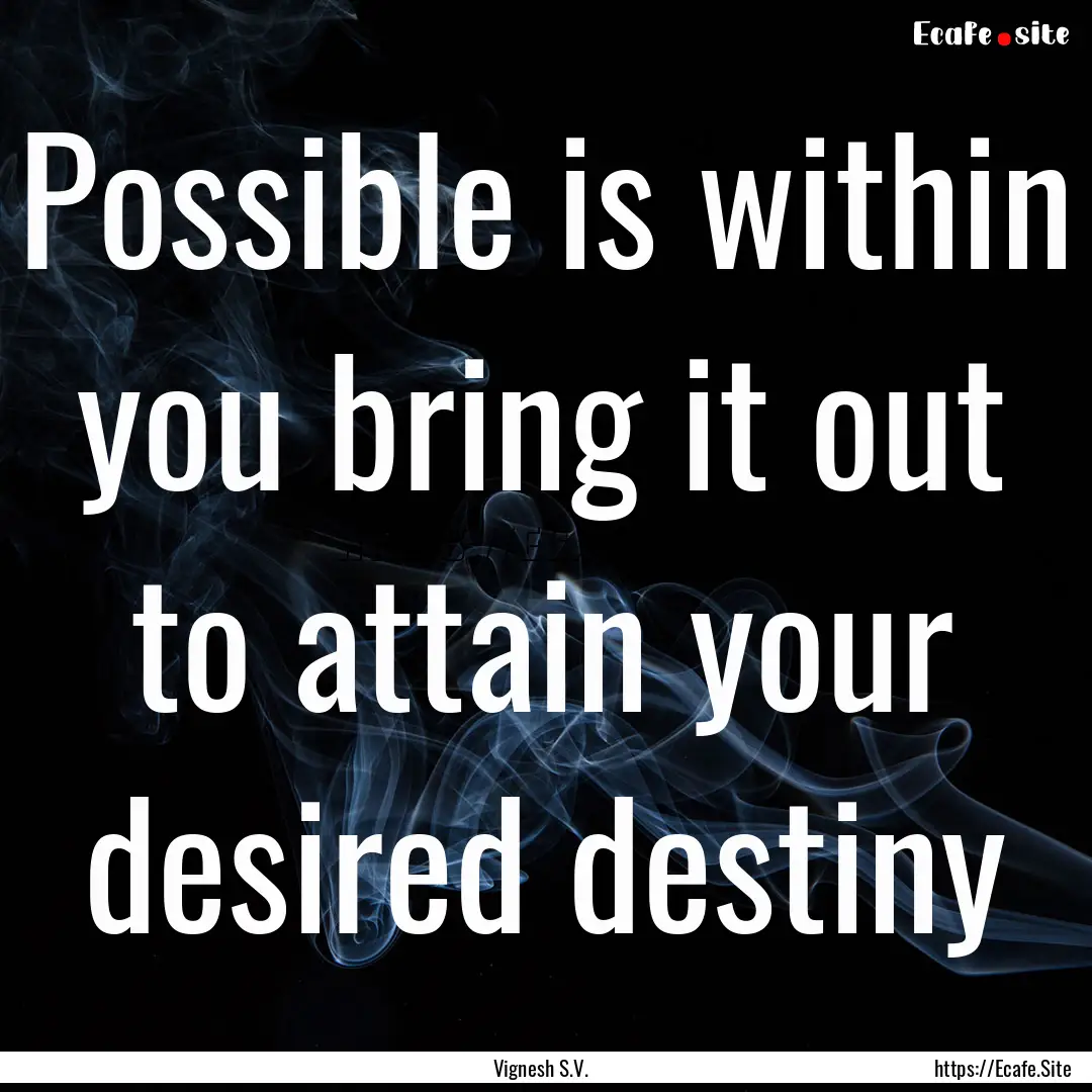 Possible is within you bring it out to attain.... : Quote by Vignesh S.V.