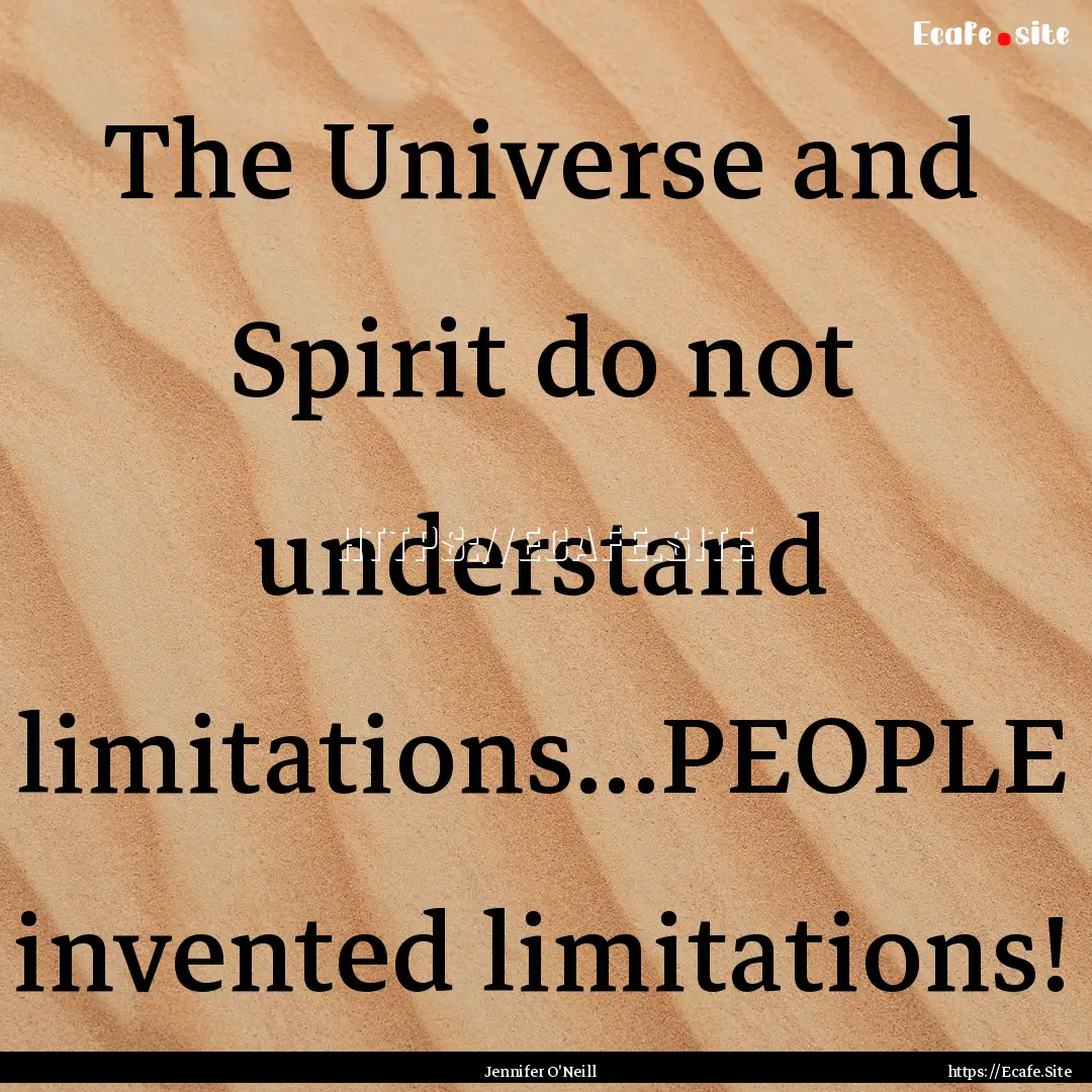 The Universe and Spirit do not understand.... : Quote by Jennifer O'Neill