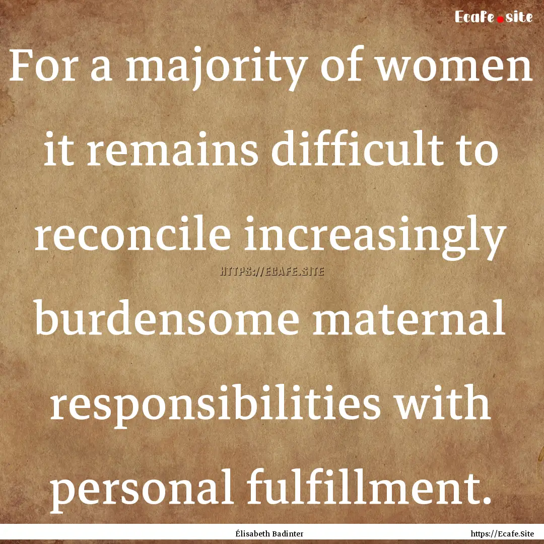 For a majority of women it remains difficult.... : Quote by Élisabeth Badinter