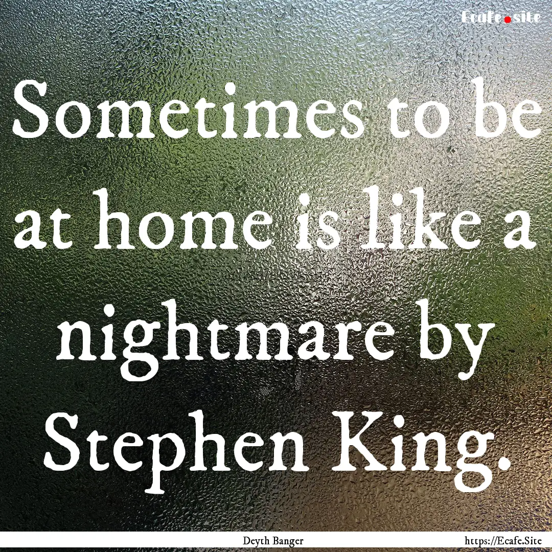 Sometimes to be at home is like a nightmare.... : Quote by Deyth Banger