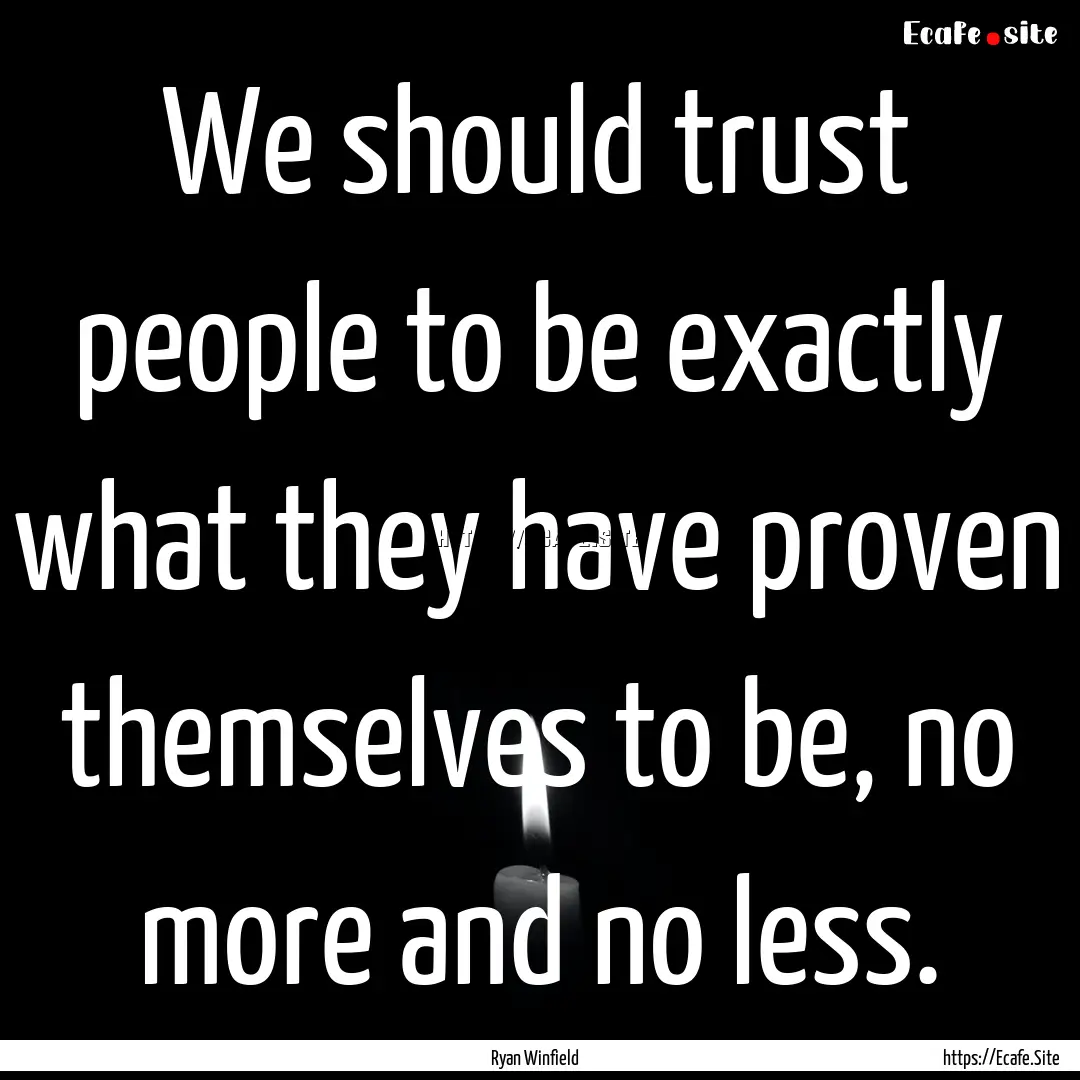 We should trust people to be exactly what.... : Quote by Ryan Winfield