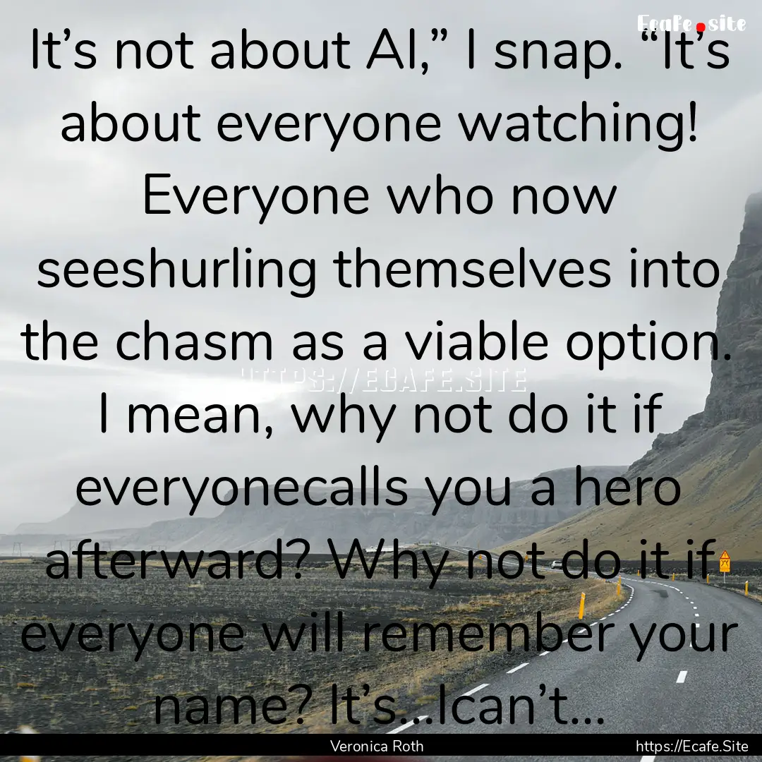 It’s not about Al,” I snap. “It’s.... : Quote by Veronica Roth