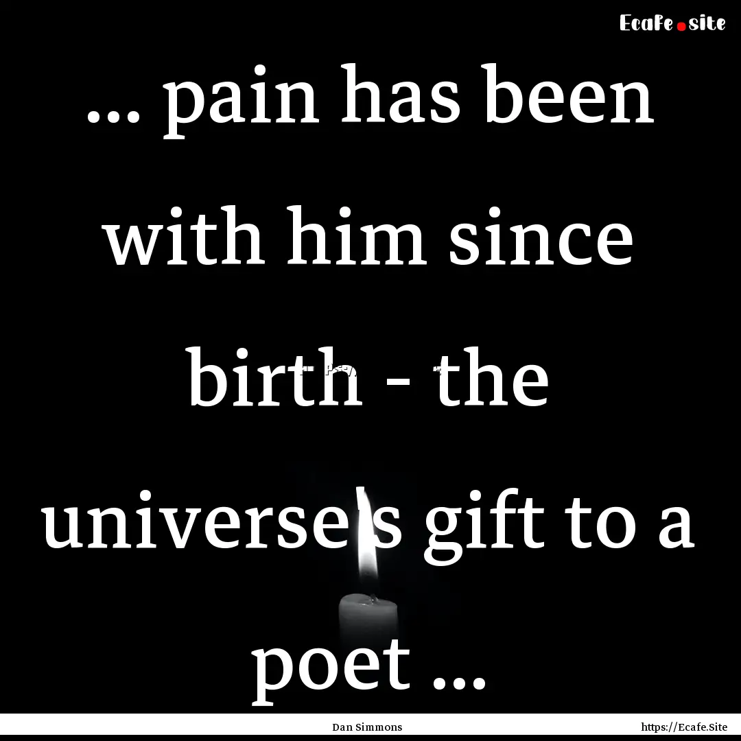 ... pain has been with him since birth -.... : Quote by Dan Simmons