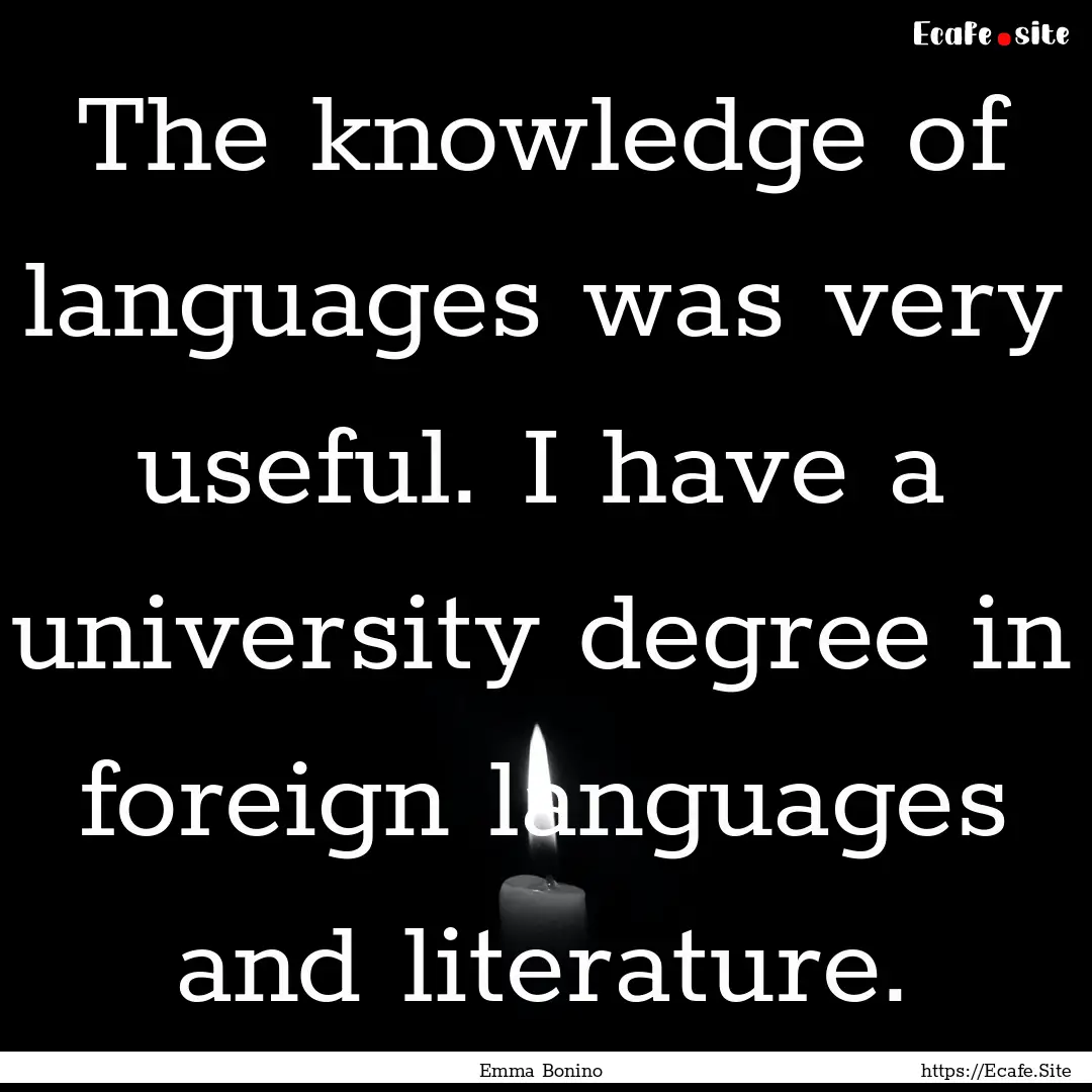 The knowledge of languages was very useful..... : Quote by Emma Bonino