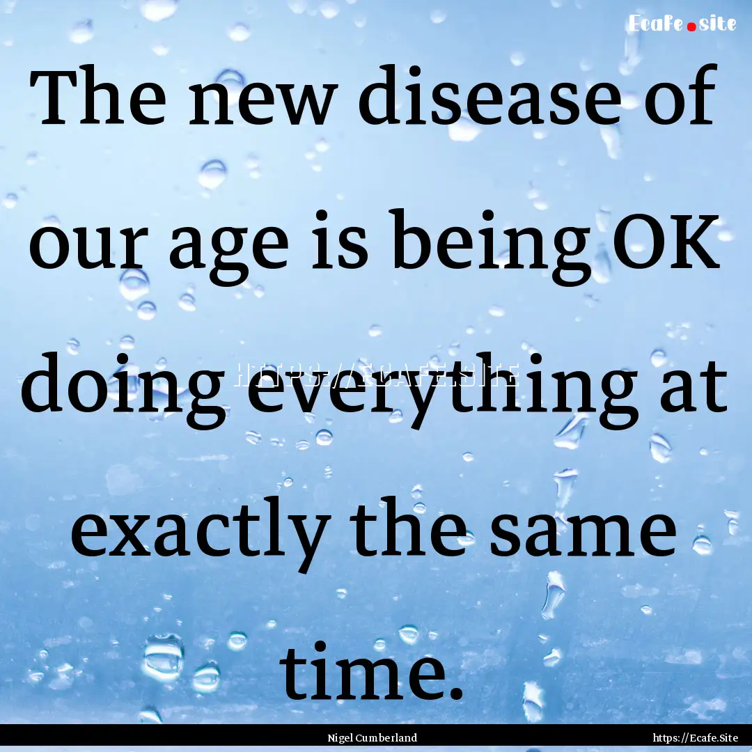 The new disease of our age is being OK doing.... : Quote by Nigel Cumberland