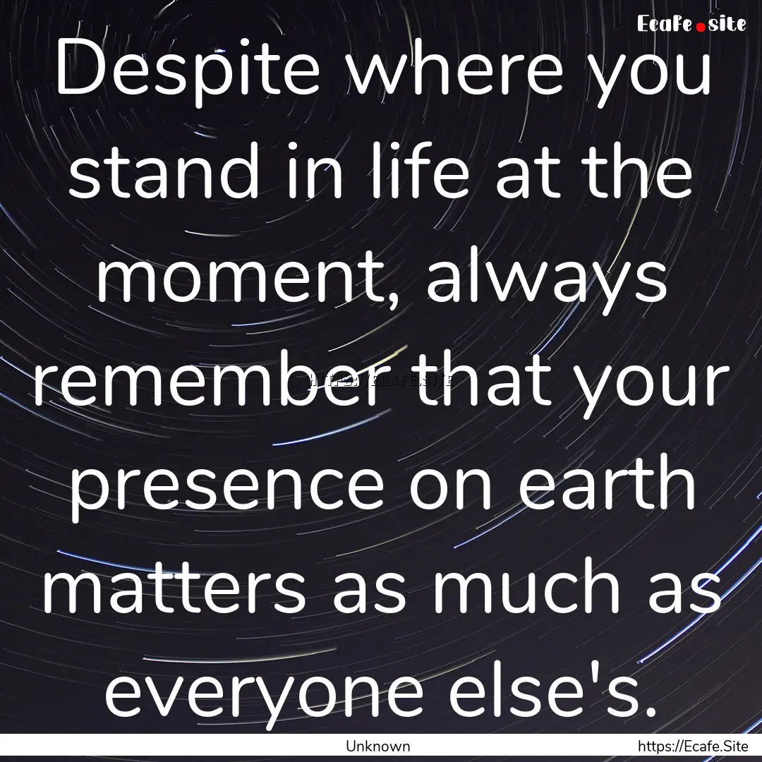 Despite where you stand in life at the moment,.... : Quote by Unknown