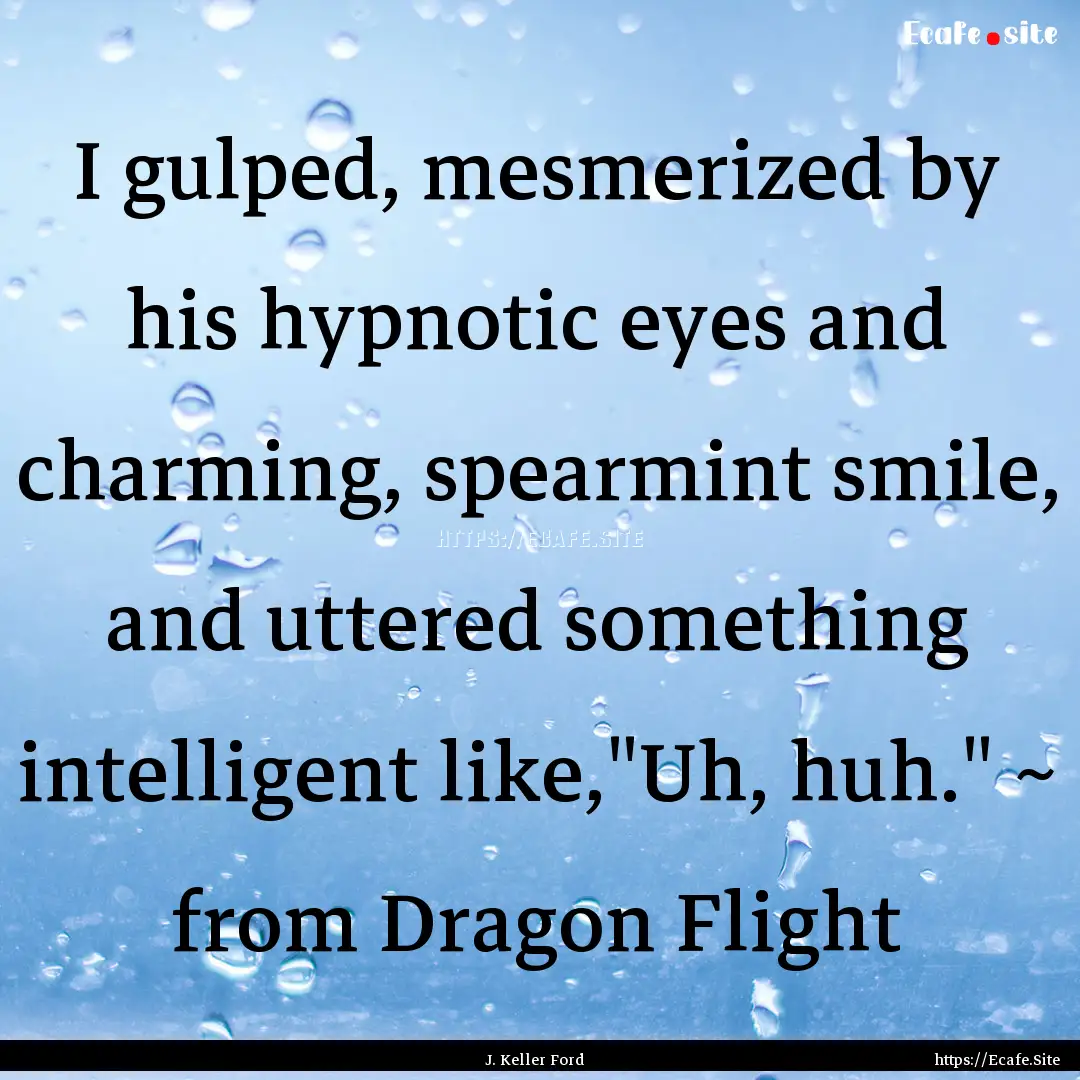 I gulped, mesmerized by his hypnotic eyes.... : Quote by J. Keller Ford