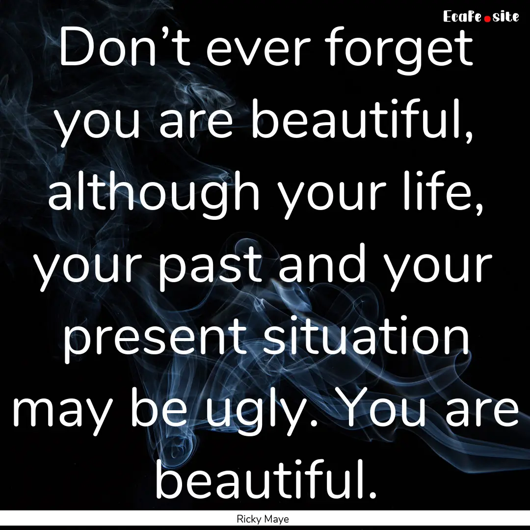 Don’t ever forget you are beautiful, although.... : Quote by Ricky Maye